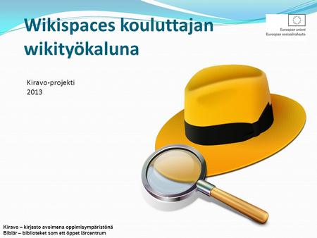 Wikispaces kouluttajan wikityökaluna Kiravo-projekti 2013 Kiravo – kirjasto avoimena oppimisympäristönä Biblär – biblioteket som ett öppet lärcentrum.