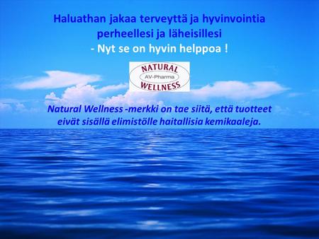 Haluathan jakaa terveyttä ja hyvinvointia perheellesi ja läheisillesi - Nyt se on hyvin helppoa ! Natural Wellness -merkki on tae siitä, että tuotteet.