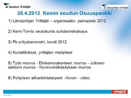 Aluejärjestön nimi 24.6.20141 26.4.2012 Kemin seudun Osuuspankki 1) Länsipohjan Yrittäjät – organisaatio- painopiste 2012 2) Kemi-Tornio seutukunta suhdannekatsaus.