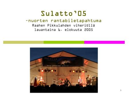 Sulatto'05 -nuorten rantabiletapahtuma1 Sulatto’05 –nuorten rantabiletapahtuma Raahen Pikkulahden viheriöllä lauantaina 6. elokuuta 2005.