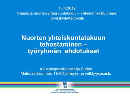 Nuorten yhteiskuntatakuun tehostaminen – työryhmän ehdotukset 13.4.2012 Ohjaus ja nuorten yhteiskuntatakuu – Yhteinen vastuumme, Jyväskylä/Aalto-sali Koulutuspäällikkö.