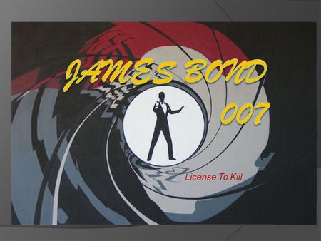 License To Kill Yleistietoa  Kirjailija Ian Flemingin vuonna 1952 kehittämä fiktiivinen brittiläinen agentti.  Useita romaaneja ja elokuvia. Eri Bond.