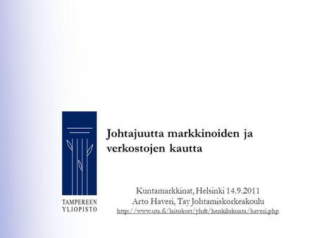Johtajuutta markkinoiden ja verkostojen kautta Kuntamarkkinat, Helsinki 14.9.2011 Arto Haveri, Tay Johtamiskorkeakoulu