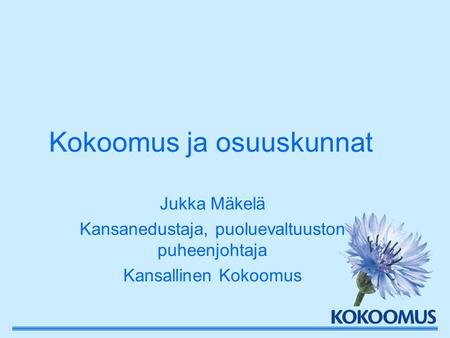 Kokoomus ja osuuskunnat Jukka Mäkelä Kansanedustaja, puoluevaltuuston puheenjohtaja Kansallinen Kokoomus.