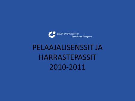 PELAAJALISENSSIT JA HARRASTEPASSIT 2010-2011. Lisenssi-infon sisältö: • Uudistukset kaudelle 2010-11 • Hinnat ja vakuutus • Lisenssin hankinta • Tärkeää.