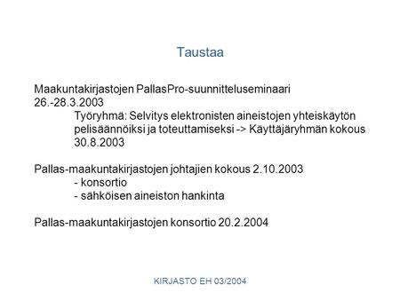 KIRJASTO EH 03/2004 Maakuntakirjastojen PallasPro-suunnitteluseminaari 26.-28.3.2003 Työryhmä: Selvitys elektronisten aineistojen yhteiskäytön pelisäännöiksi.