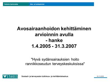 Tiedosta hyvinvointia Sosiaali- ja terveysalan tutkimus- ja kehittämiskeskus Alue- ja kuntapalvelut 16.11.2005 Avosairaanhoidon kehittäminen arvioinnin.