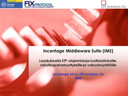 Incentage Middleware Suite (IMS) Laadukkaita STP-ohjelmistoja luottolaitoksille, rahoituspalveluyrityksille ja vakuutusyhtiöille Incentage AG ja STP Solutions.