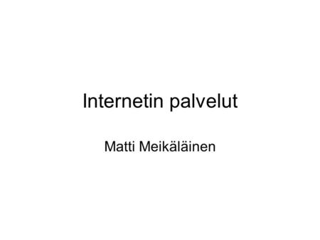 Internetin palvelut Matti Meikäläinen. Internet-sivut (WWW) •Internetin suosituin palvelu •Sivujen selailuun tarvitaan WWW-selain –Mozilla Firefox –Internet.