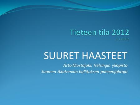 SUURET HAASTEET Arto Mustajoki, Helsingin yliopisto Suomen Akatemian hallituksen puheenjohtaja.