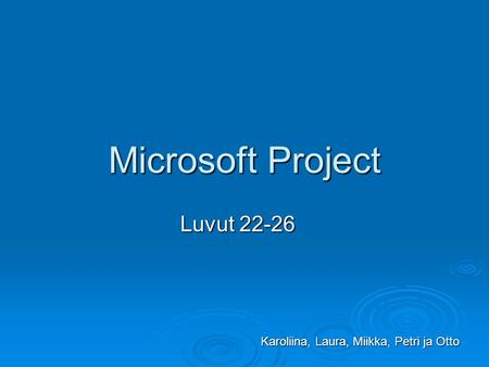 Microsoft Project Luvut 22-26 Karoliina, Laura, Miikka, Petri ja Otto.