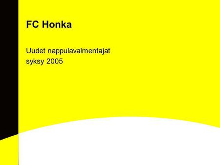 FC Honka Uudet nappulavalmentajat syksy 2005. © FC Honka ry 2 Date/Title/Author Seura • Kaikille halukkaille halutaan luoda mahdollisuus harrastaa jalkapalloa.