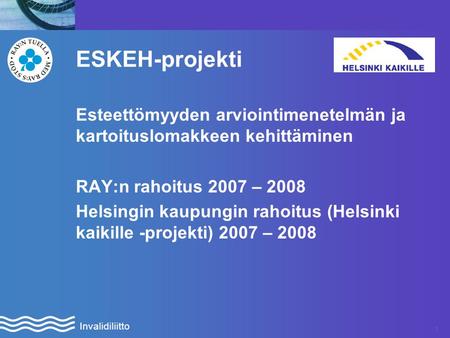 ESKEH-projekti Esteettömyyden arviointimenetelmän ja kartoituslomakkeen kehittäminen RAY:n rahoitus 2007 – 2008 Helsingin kaupungin rahoitus (Helsinki.