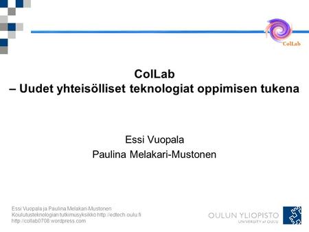 ColLab Essi Vuopala ja Paulina Melakari-Mustonen Koulutusteknologian tutkimusyksikkö   ColLab – Uudet.