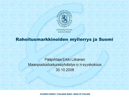SUOMEN PANKKI | FINLANDS BANK | BANK OF FINLAND Rahoitusmarkkinoiden myllerrys ja Suomi Pääjohtaja Erkki Liikanen Maanpuolustuskurssiyhdistys ry:n syyskokous.