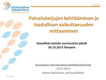 Palveluketjujen kehittäminen ja laadullisen vaikuttavuuden mittaaminen Sosiaalisen vahvistamisen kehittämistoiminta 2012–2014 Reetta Pietikäinen, kehityspäällikkö.