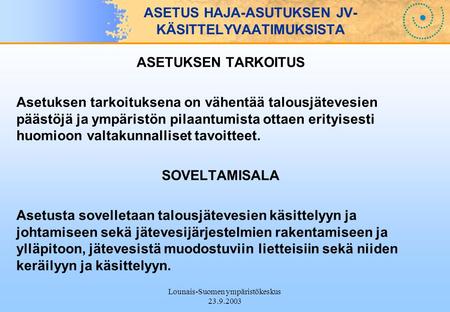 Lounais-Suomen ympäristökeskus 23.9.2003 ASETUKSEN TARKOITUS Asetuksen tarkoituksena on vähentää talousjätevesien päästöjä ja ympäristön pilaantumista.