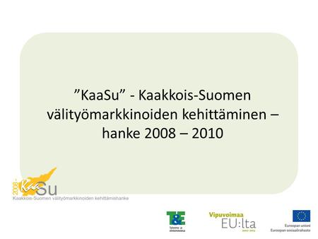 ”KaaSu” - Kaakkois-Suomen välityömarkkinoiden kehittäminen – hanke 2008 – 2010.