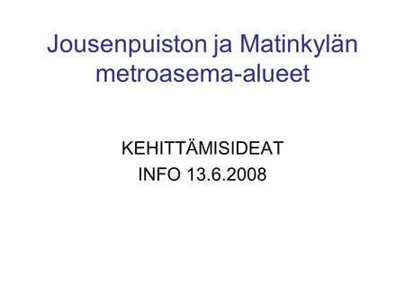 Jousenpuiston ja Matinkylän metroasema-alueet KEHITTÄMISIDEAT INFO 13.6.2008.