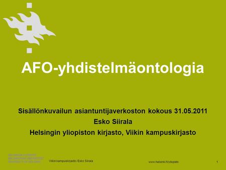 Www.helsinki.fi/yliopisto AFO-yhdistelmäontologia Sisällönkuvailun asiantuntijaverkoston kokous 31.05.2011 Esko Siirala Helsingin yliopiston kirjasto,