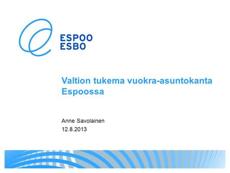 Valtion tukema vuokra-asuntokanta Espoossa Anne Savolainen 12.8.2013.