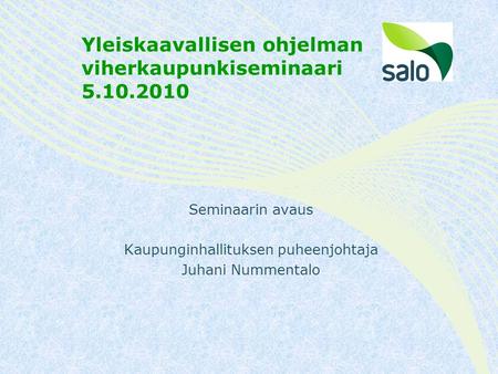 Yleiskaavallisen ohjelman viherkaupunkiseminaari 5.10.2010 Seminaarin avaus Kaupunginhallituksen puheenjohtaja Juhani Nummentalo.