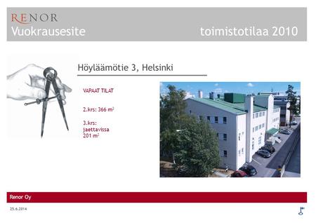 Renor Oy 25.6.2014 VAPAAT TILAT 2.krs: 366 m 2 3.krs: jaettavissa 201 m 2 Höyläämötie 3, Helsinki Vuokrausesite toimistotilaa 2010.