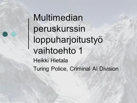Multimedian peruskurssin loppuharjoitustyö vaihtoehto 1 Heikki Hietala Turing Police, Criminal AI Division.