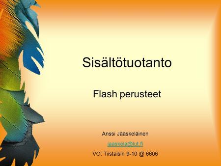 Sisältötuotanto Flash perusteet Anssi Jääskeläinen VO: Tiistaisin 6606.