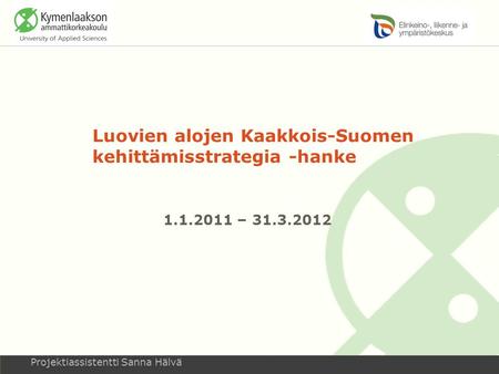 Projektiassistentti Sanna Hälvä Luovien alojen Kaakkois-Suomen kehittämisstrategia -hanke 1.1.2011 – 31.3.2012.