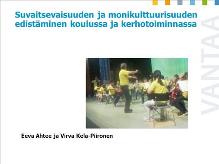 Suvaitsevaisuuden ja monikulttuurisuuden edistäminen koulussa ja kerhotoiminnassa Eeva Ahtee ja Virva Kela-Piironen.