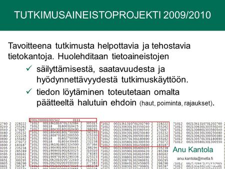 TUTKIMUSAINEISTOPROJEKTI 2009/2010 Anu Kantola Tavoitteena tutkimusta helpottavia ja tehostavia tietokantoja. Huolehditaan tietoaineistojen  säilyttämisestä,