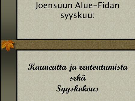 Joensuun Alue-Fidan syyskuu: Kauneutta ja rentoutumista sekä Syyskokous.