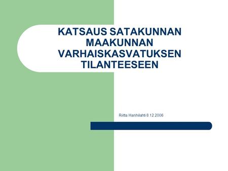KATSAUS SATAKUNNAN MAAKUNNAN VARHAISKASVATUKSEN TILANTEESEEN Riitta Hanhilahti 8.12.2006.