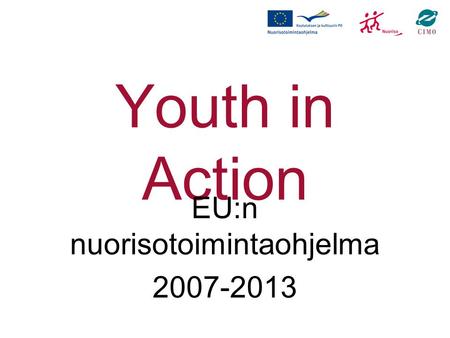 Youth in Action EU:n nuorisotoimintaohjelma 2007-2013 1.3.2008.