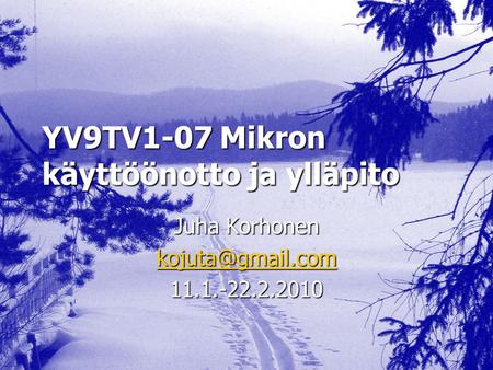 YV9TV1-07 Mikron käyttöönotto ja ylläpito Juha Korhonen 11.1.-22.2.2010.