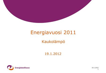 19.1.2012 1 Energiavuosi 2011 Kaukolämpö 19.1.2012.