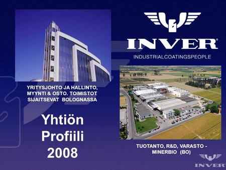 Yhtiön Profiili 2008 YRITYSJOHTO JA HALLINTO, MYYNTI & OSTO. TOIMISTOT SIJAITSEVAT BOLOGNASSA TUOTANTO, R&D, VARASTO - MINERBIO (BO)