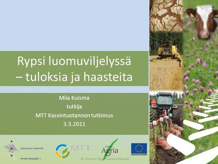 3.3.2011 1 M. Kuisma: Rypsi luomuviljelyssä Rypsi luomuviljelyssä – tuloksia ja haasteita Miia Kuisma tutkija MTT Kasvintuotannon tutkimus 3.3.2011.