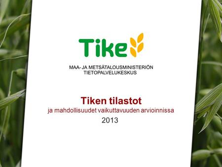 Tiken esittely | Viestintä | 2012 | 2 Tiken tilastot ja mahdollisuudet vaikuttavuuden arvioinnissa 2013.
