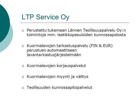 LTP Service Oy Perustettu tukemaan Lännen Teollisuuspalvelu Oy:n toimintoja mm. laatikkopesuloiden kunnossapidosta Kuormalavojen tarkastuspalvelu (FIN.
