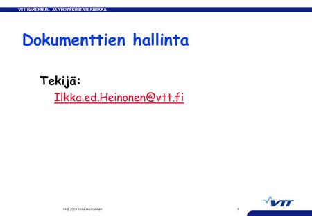 VTT RAKENNUS- JA YHDYSKUNTATEKNIIKKA 14.5.2004 Ilkka Heinonnen1 Tekijä: Dokumenttien hallinta.