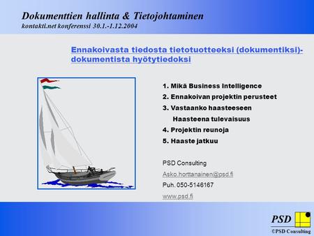 PSD ©PSD Consulting Dokumenttien hallinta & Tietojohtaminen kontakti.net konferenssi 30.1.-1.12.2004 1. Mikä Business Intelligence 2. Ennakoivan projektin.
