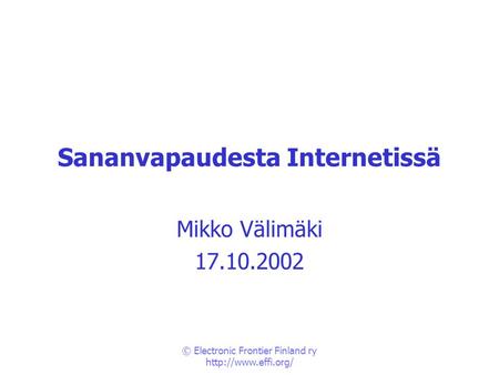 © Electronic Frontier Finland ry  Sananvapaudesta Internetissä Mikko Välimäki 17.10.2002.