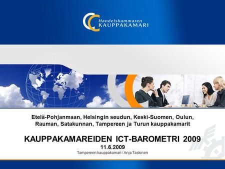 Etelä-Pohjanmaan, Helsingin seudun, Keski-Suomen, Oulun, Rauman, Satakunnan, Tampereen ja Turun kauppakamarit KAUPPAKAMAREIDEN ICT-BAROMETRI 2009 11.6.2009.