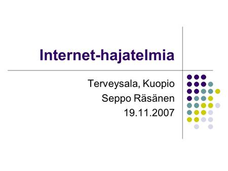 Internet-hajatelmia Terveysala, Kuopio Seppo Räsänen 19.11.2007.