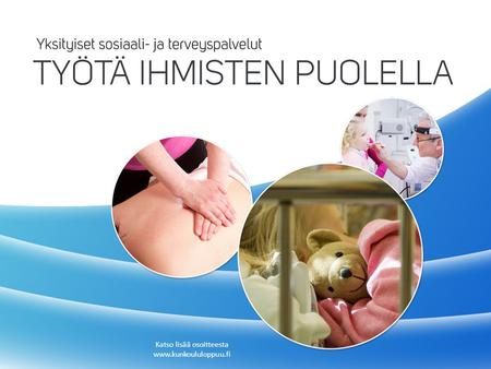 Katso lisää osoitteesta www.kunkoululoppuu.fi. Sinua tarvitaan • kodeissa, lääkärikeskuksissa, yksityisissä sairaaloissa, vanhusten palvelutaloissa, päiväkodeissa,