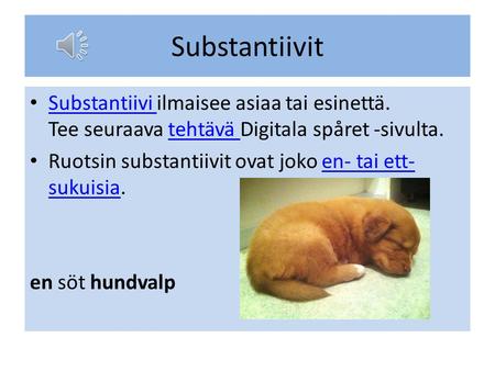 Substantiivit Substantiivi ilmaisee asiaa tai esinettä. Tee seuraava tehtävä Digitala spåret -sivulta. Ruotsin substantiivit ovat joko en- tai ett-sukuisia.