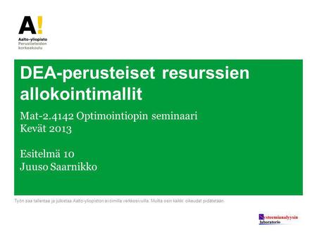 DEA-perusteiset resurssien allokointimallit Mat-2.4142 Optimointiopin seminaari Kevät 2013 Esitelmä 10 Juuso Saarnikko Työn saa tallentaa ja julkistaa.