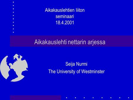 Aikakauslehti nettarin arjessa Seija Nurmi The University of Westminster Aikakauslehtien liiton seminaari 18.4.2001.